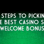5 STEPS TO PICKING THE BEST CASINO SITE WELCOME BONUS