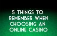 5 THINGS TO REMEMBER WHEN CHOOSING AN ONLINE CASINO
